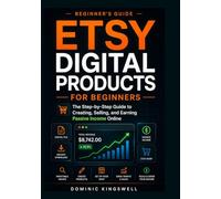 Etsy Digital Products for Beginners: The Step-by-Step Guide to Creating, Selling, and Earning Passive Income Online