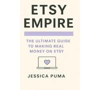 Etsy Empire: The ultimate guide to make real money on Etsy