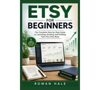 ETSY FOR BEGINNERS: The Complete Step-by-Step Guide to Launching, Growing, and Profiting from Your Etsy Shop