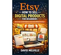 Etsy: How to Sell Digital Products for Beginners: How to Create and Sell Printables for Passive Income Without Inventory