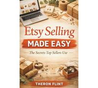 Etsy Selling Made Easy: The Secrets Sellers Use to Start and Grow a Profitable Etsy Handmade Business with SEO, Branding, and Pricing Strategies