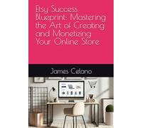 Etsy Success Blueprint: Mastering the Art of Creating and Monetizing Your Online Store