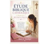 ÉTUDE BIBLIQUE CATHOLIQUE POUR LES JEUNES FILLES: Méditations quotidiennes avec passages bibliques, prières, réflexions et suggestions d'écriture pour fortifier sa foi et vivre pour le Christ