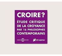 Etude Critique De La Croyance Par 16 Philosophes Contempo - Croire ?