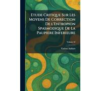 Etude critique sur les moyens de correction de l'entropion spasmodique de la paupiere inferieure