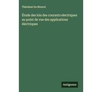 Étude des lois des courants electriques au point de vue des applications électriques