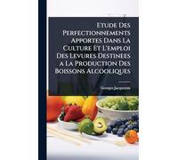 Etude Des Perfectionnements Apportes Dans La Culture Et L'emploi Des Levures Destinees a La Production Des Boissons Alcooliques