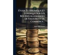 Étude Économique Et Juridique Sur Les Bourses Allemandes De Valeurs Et De Commerce...