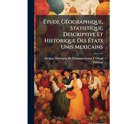 Étude GÃ(c)ographique, Statistique, Descriptive Et Historique Des États Unis Mexicains