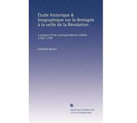Étude historique & biographique sur la Bretagne à la veille de la Révolution: à propos d'une correspondence inédite, 1782-1790: Volume 1