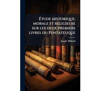 Étude historique, morale et religieuse sur les deux premiers livres du Pentateuque
