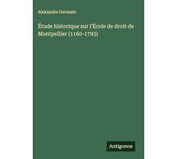 Étude historique sur l'École de droit de Montpellier (1160-1793)