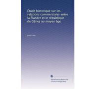 Étude historique sur les relations commerciales entre la Flandre et le république de Gênes au moyen âge