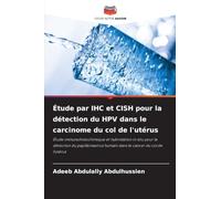 Étude par IHC et CISH pour la détection du HPV dans le carcinome du col de l'utérus: Étude immunohistochimique et hybridation in situ pour la ... humain dans le cancer du col de l'utérus