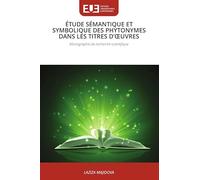 Étude Sémantique Et Symbolique Des Phytonymes Dans Les Titres d'Oeuvres: Monographie de recherche scientifique