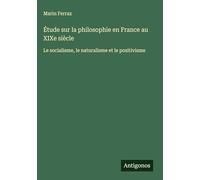 Étude sur la philosophie en France au XIXe siècle: Le socialisme, le naturalisme et le positivisme