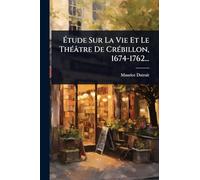 Ã tude Sur La Vie Et Le ThÃ(c)âtre De CrÃ(c)billon, 1674-1762...