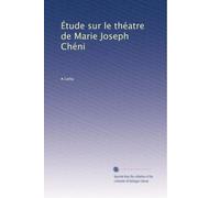Étude sur le théatre de Marie Joseph Chéni