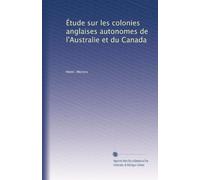 Étude sur les colonies anglaises autonomes de l'Australie et du Canada