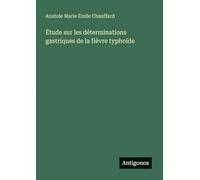 Étude sur les déterminations gastriques de la fièvre typhoïde