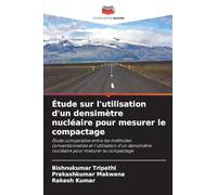 Étude sur l'utilisation d'un densimètre nucléaire pour mesurer le compactage: Étude comparative entre les méthodes conventionnelles et l'utilisation ... nucléaire pour mesurer le compactage