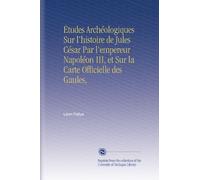 Études Archéologiques Sur l'histoire de Jules César Par l'empereur Napoléon III, et Sur la Carte Officielle des Gaules,
