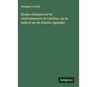 Études cliniques sur les rétrécissements de l'urèthre, sur la taille et sur les fistules vaginales