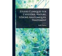 Etudes Cliniques Sur L'hystÃ(c)rie, Nature, LÃ(c)sions Anatomiques, Traitement