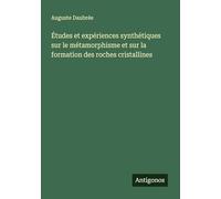Études et expériences synthétiques sur le métamorphisme et sur la formation des roches cristallines