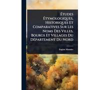 à tudes à tymologiques, Historiques Et Comparatives Sur Les Noms Des Villes, Bourgs Et Villages Du DÃ(c)partement Du Nord