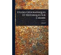 Etudes GÃ(c)ographiques Et Historiques Sur L'arabie