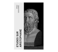 Etudes sur Aristophane: Comédie grecque, satire politique et démocratie athénienne dans la critique classique du XIXe siècle