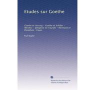 Etudes sur Goethe: Goethe et Lessing - Goethe et Schiller - Werther - Iphigénie en Tauride - Hermann et Dorothée - Faust.: Volume 1