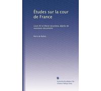 Études sur la cour de France: Louis XV et Marie Leczinska, da?près de nouveaux documents