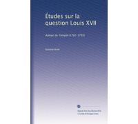 Études sur la question Louis XVII: Autour du Temple (1792-1795): Volume 1