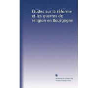 Études sur la réforme et les guerres de religion en Bourgogne: Volume 20