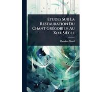 Etudes Sur La Restauration Du Chant GrÃ(c)gorien Au Xixe Siècle