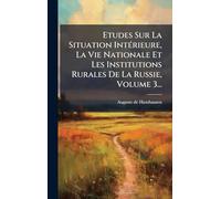 Etudes Sur La Situation IntÃ(c)rieure, La Vie Nationale Et Les Institutions Rurales De La Russie, Volume 3...