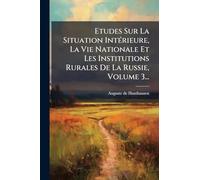 Etudes Sur La Situation IntÃ(c)rieure, La Vie Nationale Et Les Institutions Rurales De La Russie, Volume 3...