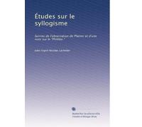 ÉTUDES SUR LE SYLLOGISME, SUIVIS DE L´OBSERVATION DE PLATNER ET D´UNE NOTE SUR LE