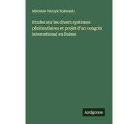 Etudes sur les divers systèmes pénitentiaires et projet d'un congrès international en Suisse