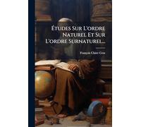Études Sur L'ordre Naturel Et Sur L'ordre Surnaturel...