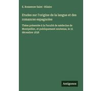 Etudes sur l'origine de la langue et des romances espagnoles: Thèse présentée à la Faculté de médecine de Montpellier, et publiquement soutenue, le 31 décembre 1838