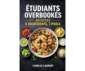 Étudiants Overbookés - Recettes 5 Ingrédients, 1 Poêle : 60 repas faciles, rapides et gourmands pour petits budgets: 60 recettes express à la poêle ... simples, peu d’ingrédients, peu de vaisselle.
