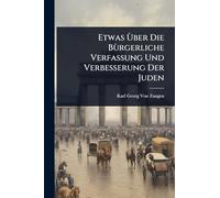 Etwas Ã(TM)ber Die Bùrgerliche Verfassung Und Verbesserung Der Juden