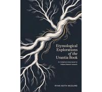 Etymological Explorations of the Urantia Book: An Analytical Study Based on Halbert Katzen’s Research (The Urantia Book Series)