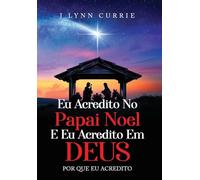Eu Acredito No Papai Noel E Eu Acredito Em Deus: Por Que Eu Acredito