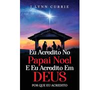 Eu Acredito No Papai Noel E Eu Acredito Em Deus: Por Que Eu Acredito