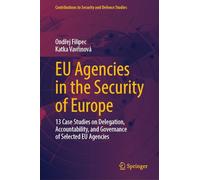 EU Agencies in the Security of Europe: 13 Case Studies on Delegation, Accountability, and Governance of Selected EU Agencies (Contributions to Security and Defence Studies)