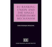 EU Banking Union and the Single Supervisory Mechanism (Elgar Financial Law and Practice series)